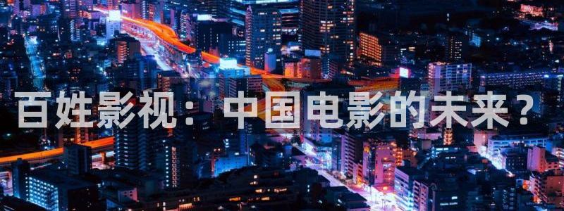 伊人手机影院：百姓影视：中国电影的未来？