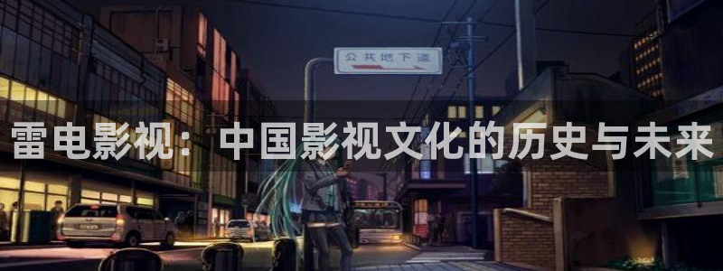 伊人影院网：雷电影视：中国影视文化的历史与未来